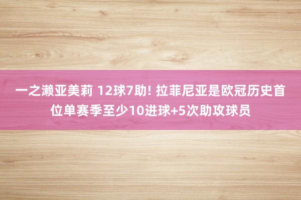 一之濑亚美莉 12球7助! 拉菲尼亚是欧冠历史首位单赛季至少